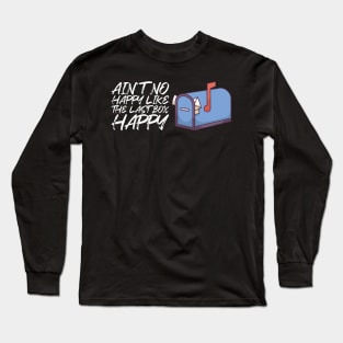 Mailman - Ain't No Happy Like The Last Box Happy Long Sleeve T-Shirt